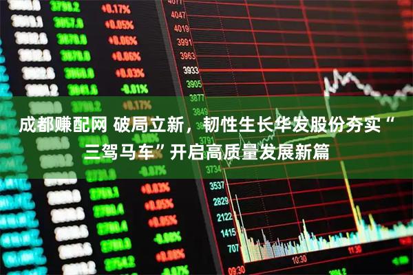 成都赚配网 破局立新，韧性生长华发股份夯实“三驾马车”开启高质量发展新篇